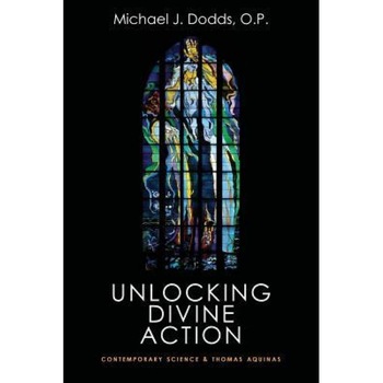 Unlocking Divine Action: Contemporary Science and Thomas Aquinas, Michael J. Dodds (Author) Unlocking Divine Action: Contemporary Science and Thomas Aquinas, Michael J. Dodds (Author)