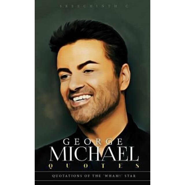 George Michael Quotes: Quotations of the 'Wham!' Star, Sreechinth C (Author)