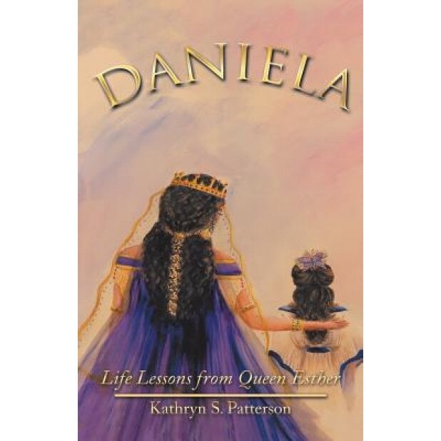 Daniela: Life Lessons from Queen Esther, Kathryn S. Patterson (Author)