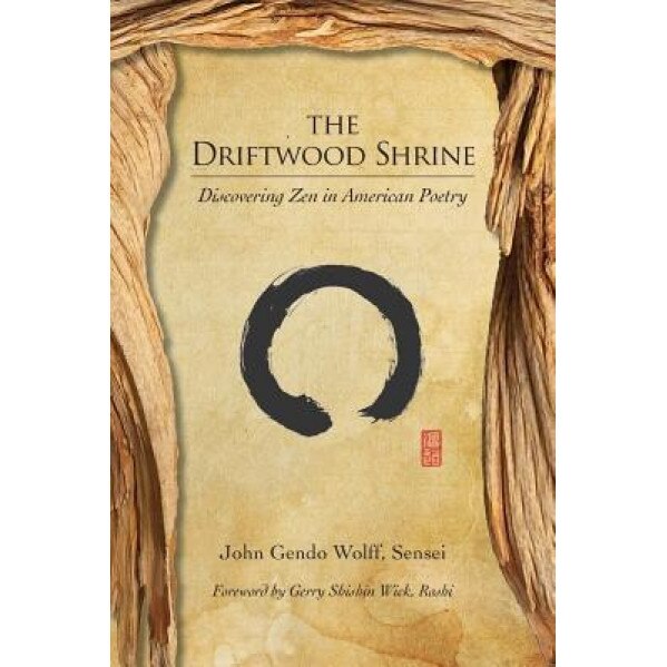 The Driftwood Shrine: Discovering Zen in American Poetry, John Gendo Wolff (Author)