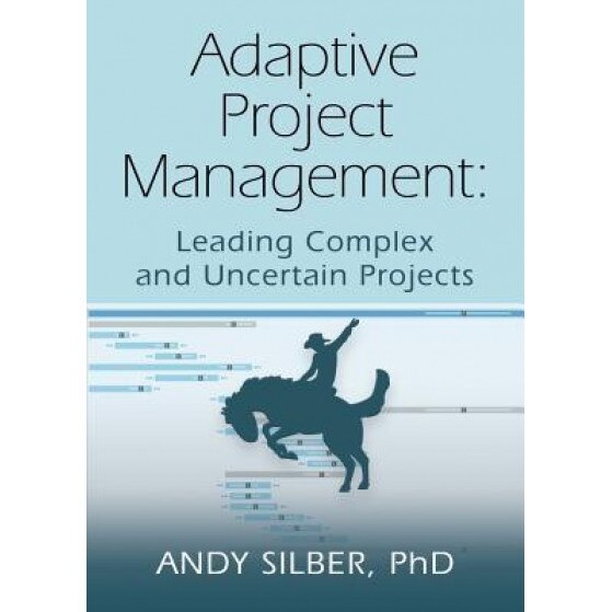 Adaptive Project Management: Leading Complex and Uncertain Projects - Andy Silber (Author)