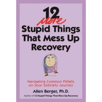 12 More Stupid Things That Mess Up Recovery: Navigating Common Pitfalls on Your Sobriety Journey, Allen Berger (Author) 12 More Stupid Things That Mess Up Recovery: Navigating Common Pitfalls on Your Sobriety Journey, Allen Berger (Author)