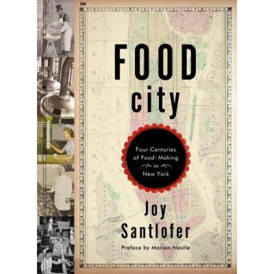 Food City: Four Centuries of Food-Making in New York, Joy Santlofer (Author)