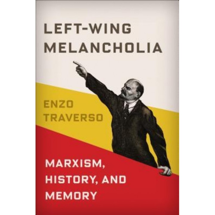 Left-Wing Melancholia: Marxism, History, and Memory, Enzo Traverso (Author)