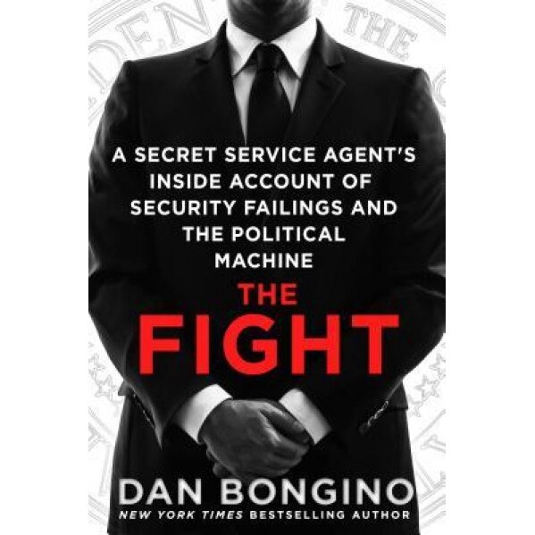 The Fight: A Secret Service Agent's Inside Account of Security Failings and the Political Machine, Dan Bongino (Author)