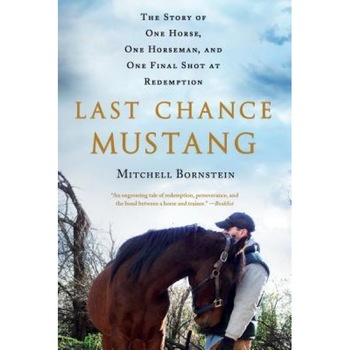Last Chance Mustang: The Story of One Horse, One Horseman, and One Final Shot at Redemption, Mitchell Bornstein (Author) Last Chance Mustang: The Story of One Horse, One Horseman, and One Final Shot at Redemption, Mitchell Bornstein (Author)