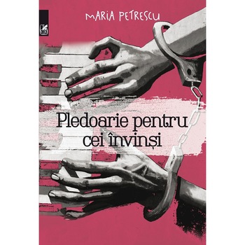 Pledoarie pentru cei invinsi - Maria Petrescu Pledoarie pentru cei invinsi - Maria Petrescu