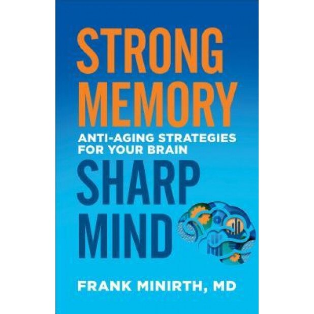 Strong Memory, Sharp Mind: Anti-Aging Strategies for Your Brain, Frank Minirth (Author)