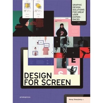 Design for Screen: Graphic Design Solutions for Great User Experiences, Wang Shaoqiang (Editor) Design for Screen: Graphic Design Solutions for Great User Experiences, Wang Shaoqiang (Editor)
