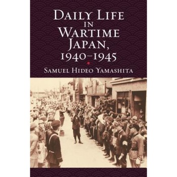 Daily Life in Wartime Japan, 1940 - 1945, Samuel Hideo Yamashita (Author) Daily Life in Wartime Japan, 1940 - 1945, Samuel Hideo Yamashita (Author)
