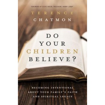 Do Your Children Believe?: Becoming Intentional about Your Family's Faith and Spiritual Legacy, Terence Chatmon (Author) Do Your Children Believe?: Becoming Intentional about Your Family's Faith and Spiritual Legacy, Terence Chatmon (Author)