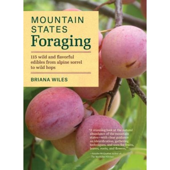 Mountain States Foraging: 115 Wild and Flavorful Edibles from Alpine Sorrel to Wild Hops, Briana Wiles (Author)