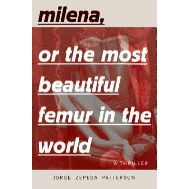 Milena, or the Most Beautiful Femur in the World, Jorge Zepeda Patterson (Author)