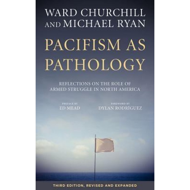 Pacifism as Pathology: Reflections on the Role of Armed Struggle in North America, Ward Churchill (Author)