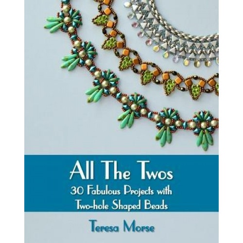 All the Twos: 30 Fabulous Projects with Two-Hole Shaped Beads, Teresa Morse (Author)