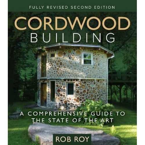 Cordwood Building: A Comprehensive Guide to the State of the Art, Rob Roy (Author)