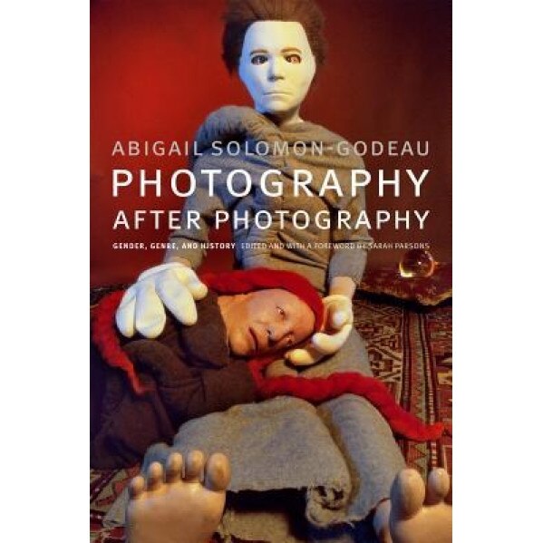 Photography Adrift: Gender, Genre, and History, Abigail Solomon-Godeau (Author)