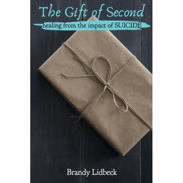 The Gift of Second: Healing from the Impact of Suicide, Brandy Lidbeck (Author)