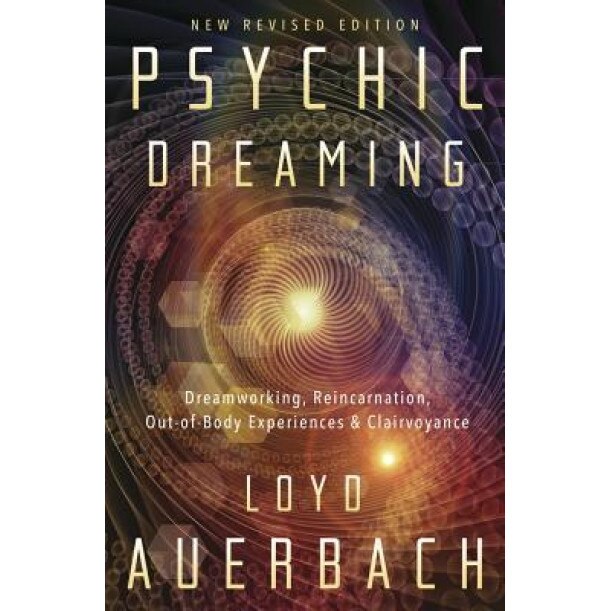 Psychic Dreaming: Dreamworking, Reincarnation, Out-Of-Body Experiences & Clairvoyance - Loyd Auerbach (Author)