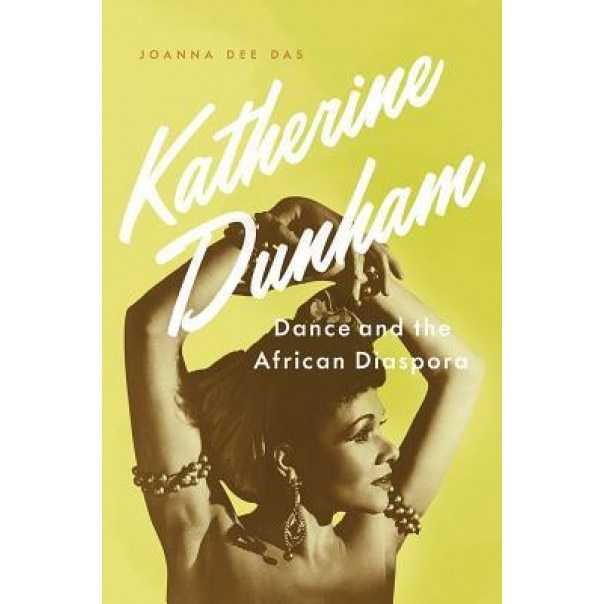 Katherine Dunham: Dance and the African Diaspora, Joanna Dee Das (Author)
