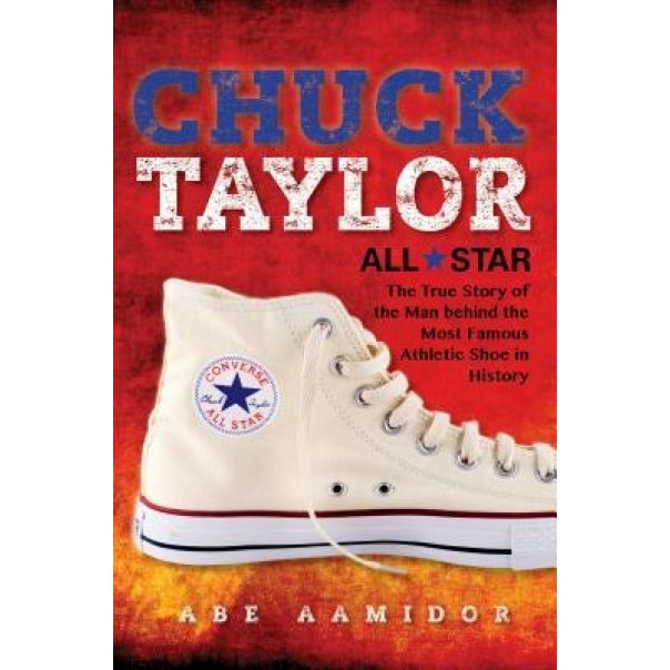 Chuck Taylor, All Star: The True Story of the Man Behind the Most Famous Athletic Shoe in History, Abraham Aamidor (Author)