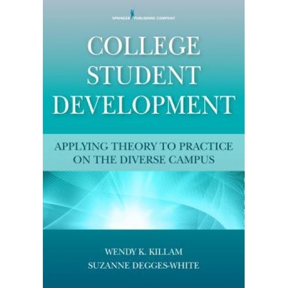 College Student Development: Applying Theory to Practice on the Diverse Campus, Wendy K. Killam (Editor)