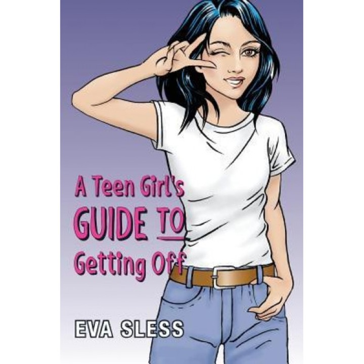 A Teen Girl's Guide to Getting Off, Eva Sless (Author)