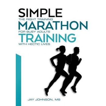 Simple Marathon Training: The Right Training for Busy Adults with Hectic Lives, Jay Johnson (Author) Simple Marathon Training: The Right Training for Busy Adults with Hectic Lives, Jay Johnson (Author)