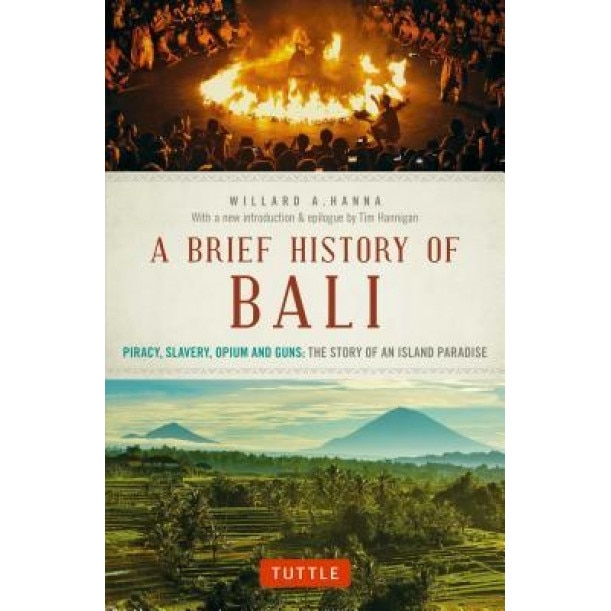 A Brief History of Bali: Piracy, Slavery, Opium and Guns: The Story of a Pacific Paradise, Willard A. Hanna (Author)