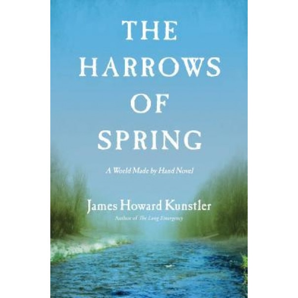 The Harrows of Spring: A World Made by Hand Novel, James Howard Kunstler (Author)