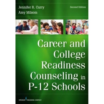 Career and College Readiness Counseling in P-12 Schools, Second Edition, Jennifer Curry (Author) Career and College Readiness Counseling in P-12 Schools, Second Edition, Jennifer Curry (Author)