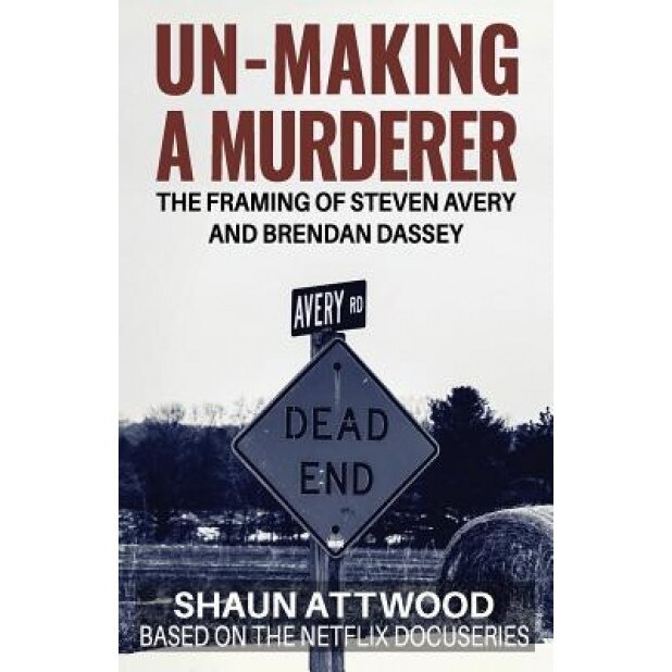 Un-Making a Murderer: The Framing of Steven Avery and Brendan Dassey, Shaun Attwood (Author)