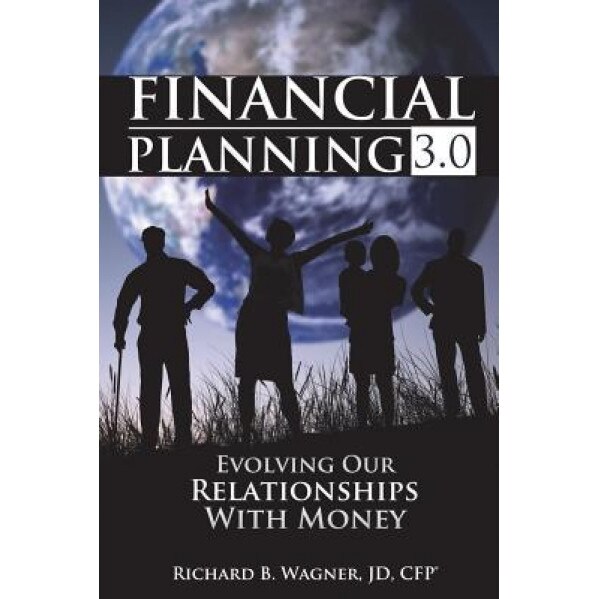 Financial Planning 3.0: Evolving Our Relationships with Money - Richard B. Wagner Jd Cfp(r) (Author)
