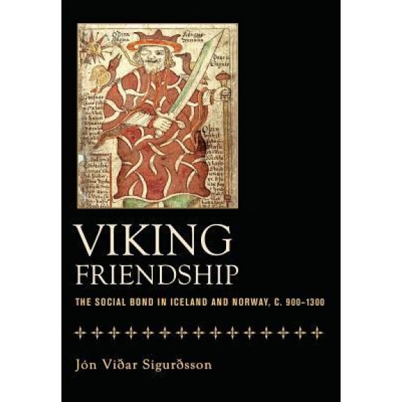 Viking Friendship: The Social Bond in Iceland and Norway, C. 900-1300, Jon Vidar Sigurdsson (Author)