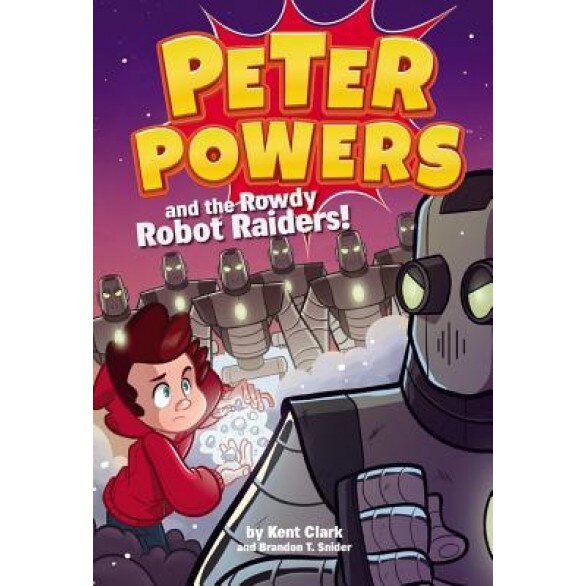 Peter Powers and the Rowdy Robot Raiders, Kent Clark (Author)