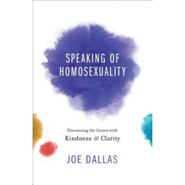 Speaking of Homosexuality: Discussing the Issues with Kindness and Clarity, Joe Dallas (Author)