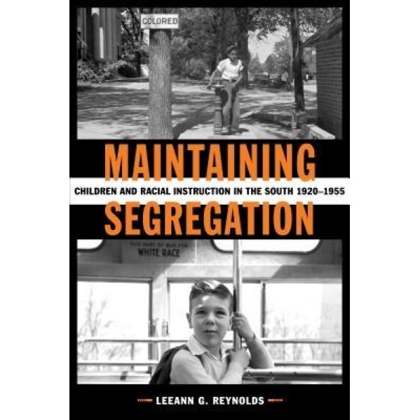 Maintaining Segregation: Children and Racial Instruction in the South, 1920-1955, Leeann G. Reynolds (Author)