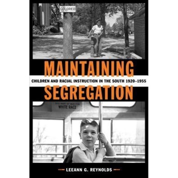 Maintaining Segregation: Children and Racial Instruction in the South, 1920-1955, Leeann G. Reynolds (Author) Maintaining Segregation: Children and Racial Instruction in the South, 1920-1955, Leeann G. Reynolds (Author)