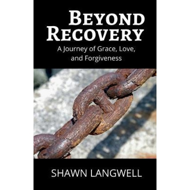 Beyond Recovery: A Journey of Grace, Love, and Forgiveness, Shawn Langwell (Author)