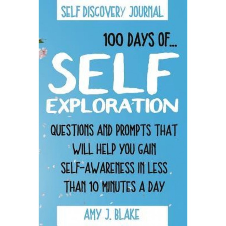 Self Discovery Journal: 100 Days of Self Exploration: Questions and Prompts That Will Help You Gain Self Awareness in Less Than 10 Minutes a D, Amy J. Blake (Author)