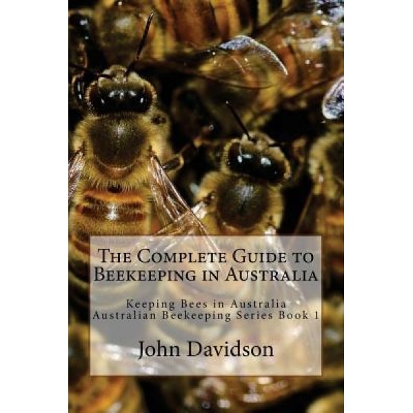 The Complete Guide to Beekeeping in Australia: Keeping Bees in Australia, John Davidson (Author)
