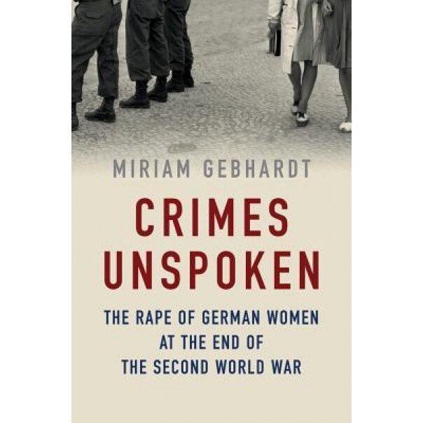 When the Soldiers Came: The Rape of German Women at the End of the Second World War, Miriam Gebhardt (Author)
