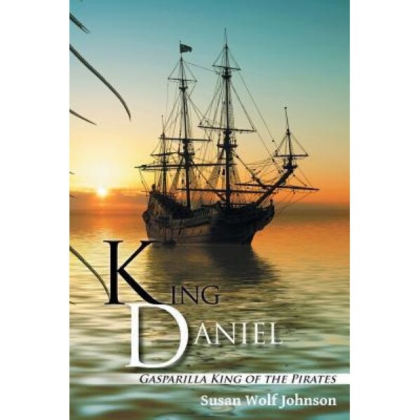 King Daniel: Gasparilla King of the Pirates, Susan Wolf Johnson (Author)