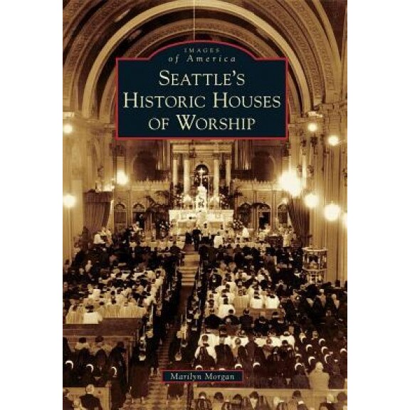 Seattle's Historic Houses of Worship, Marilyn Morgan (Author)