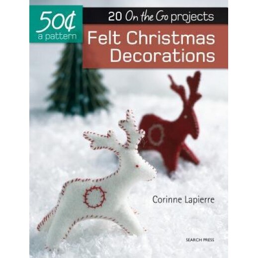 Felt Christmas Decorations: 20 On-The-Go Projects, Corrine Lapierre (Author)