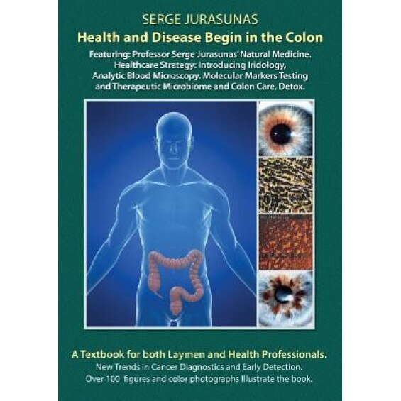 Health and Disease Begin in the Colon: Featuring: Professor Serge Jurasunas' Natural Medicine. Healthcare Strategy: Introducing Iridology, Analytic Bl, Serge Jurasunas (Author)