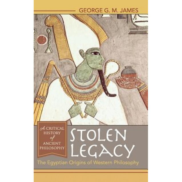Stolen Legacy: The Egyptian Origins of Western Philosophy: The Egyptian Origins of Western Philosophy, George G. M. James (Author)