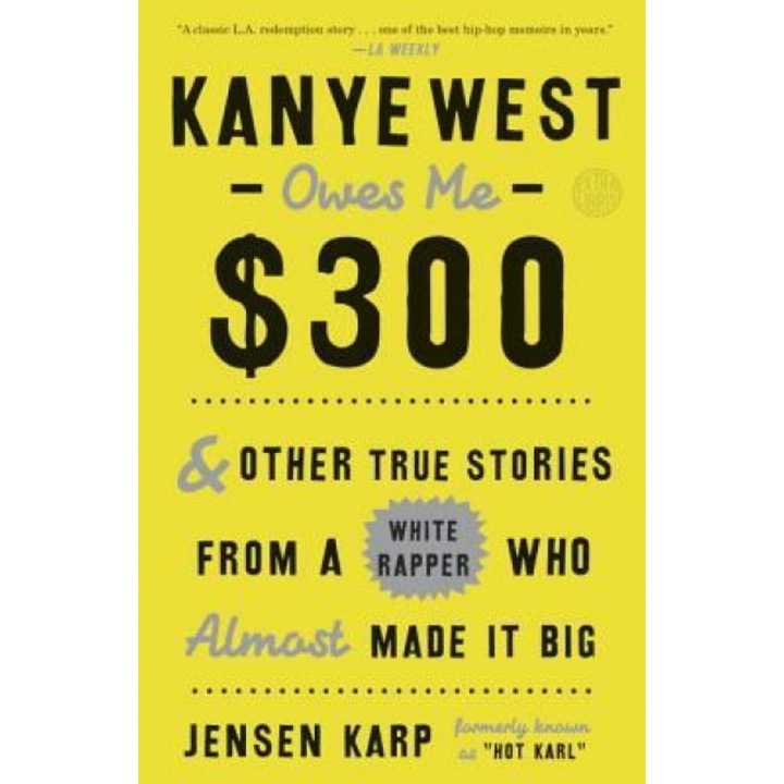 Kanye West Owes Me $300: And Other True Stories from a White Rapper Who Almost Made It Big, Jensen Karp (Author)