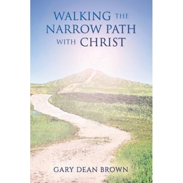 Walking the Narrow Path with Christ, Gary Dean Brown (Author)