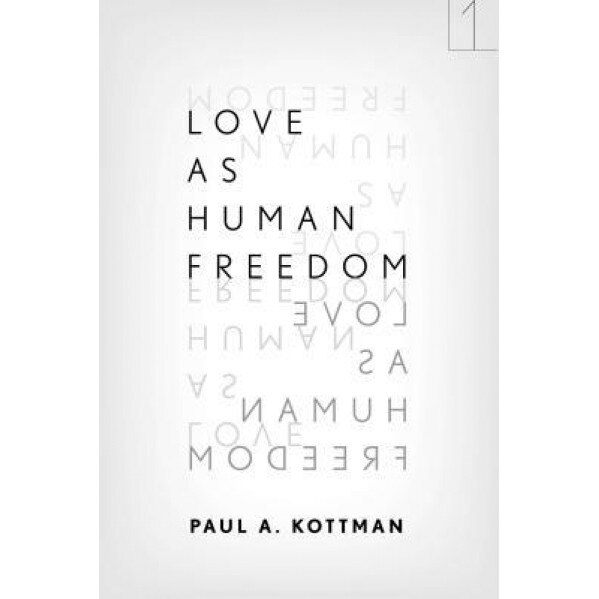 Love as Human Freedom, Paul A. Kottman (Author)